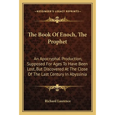 The Book Of Enoch, The Prophet: An Apocryphal Production, Supposed For Ages To Have Been Lost, But Discovered At The Close Of The Last Century In Abys