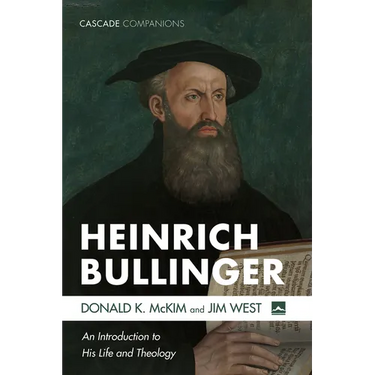 Heinrich Bullinger: An Introduction to His Life and Theology
