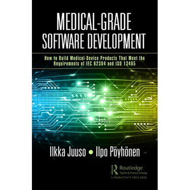 Medical-Grade Software Development: How to Build Medical-Device Products That Meet the Requirements of IEC 62304 and ISO 13485