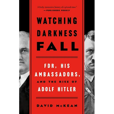 Watching Darkness Fall: Fdr, His Ambassadors, and the Rise of Adolf Hitler