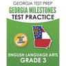 GEORGIA TEST PREP Georgia Milestones Test Practice English Language Arts Grade 3: Complete Preparation for the Georgia Milestones ELA Assessments