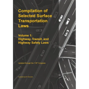 Compilation of Selected Surface Transportation Laws Vol 1: Highway, Transit, and Highway Safety Laws