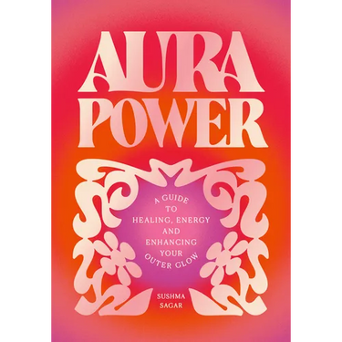 Aura Power: A Guide to Healing, Energy and Enhancing Your Outer Glow