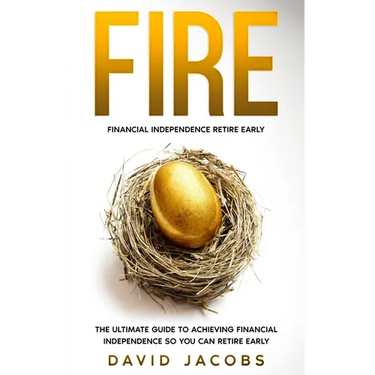 Fire: Financial Independence Retire Early: The Ultimate Guide to Achieving Financial Independence So You Can Retire Early