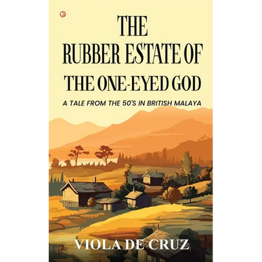 The Rubber Estate Of The One-Eyed God: A Tale From The 50's In British Malaya