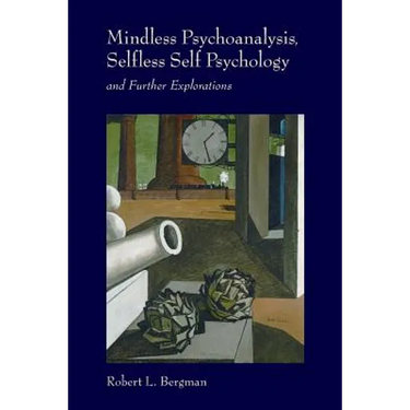 Mindless Psychoanalysis, Selfless Self Psychology: and Further Explorations