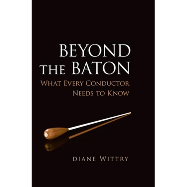Beyond the Baton: What Every Conductor Needs to Know