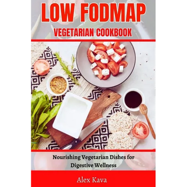 Low Fodmap Vegetarian Cookbook: Nourishing Vegetarian Dishes for Digestive Wellness