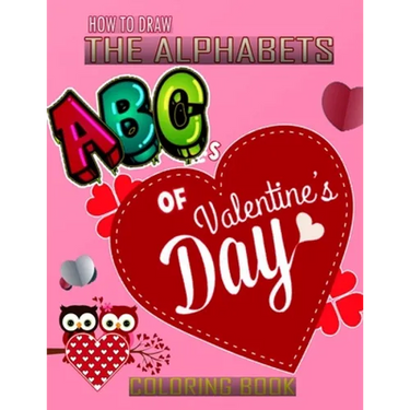 How To Draw The ABC's of Valentine's Day Alphabets Coloring Book: A Funny, Kids And Adults About Learn the Alphabet, A Valentine's Day Gift For Boys a
