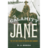 Calamity Jane: The Life and Legend of Martha Jane Cannary