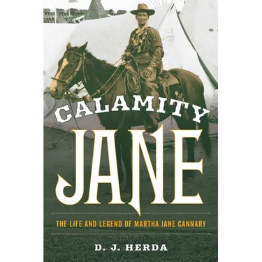 Calamity Jane: The Life and Legend of Martha Jane Cannary