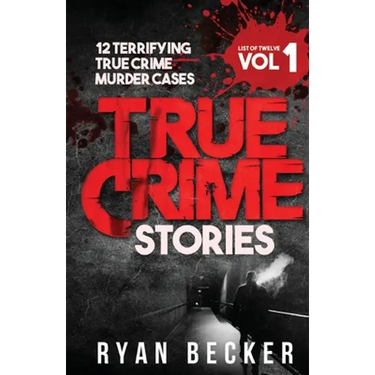 True Crime Stories Volume 1: 12 Terrifying True Crime Murder Cases