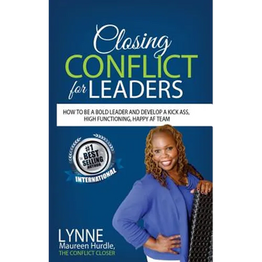Closing Conflict For Leaders: How To Be A Bold leader And Develop A Kick-Ass, High-Functioning, Happy AF Team
