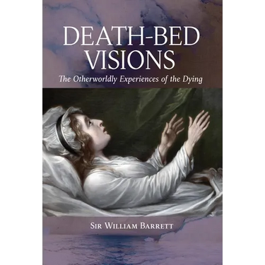 Death-Bed Visions: The Otherworldly Experiences of the Dying