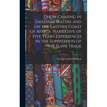 Dhow Chasing in Zanzibar Waters and on the Eastern Coast of Africa. Narrative of Five Years' Experiences in the Suppression of the Slave Trade