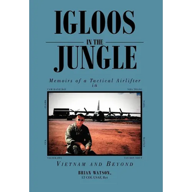 Igloos in the Jungle: Memoirs of a Tactical Airlifter in Vietnam and Beyond