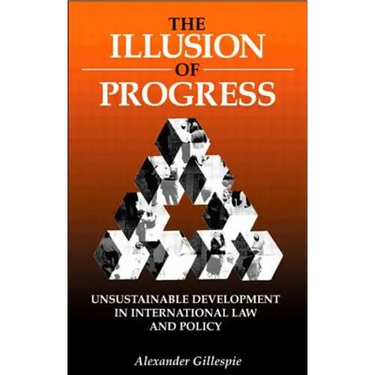 The Illusion of Progress: Unsustainable Development in International Law and Policy