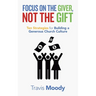 Focus on the Giver, Not the Gift: Ten Strategies for Building a Generous Church Culture