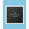 My child's Health Record: Child's Medical History To do Book, Baby 's Health keepsake Register & Information Record Log, Treatment Activities Tracker