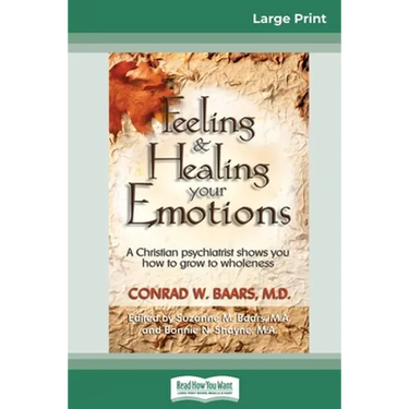 Feeling and Healing Your Emotions: A Christian Psychiatrist Shows You How to Grow to Wholeness (16pt Large Print Edition)