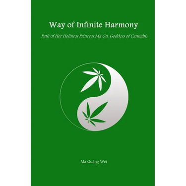 Way of Infinite Harmony: Path of Her Holiness Princess Ma Gu, Goddess of Cannabis