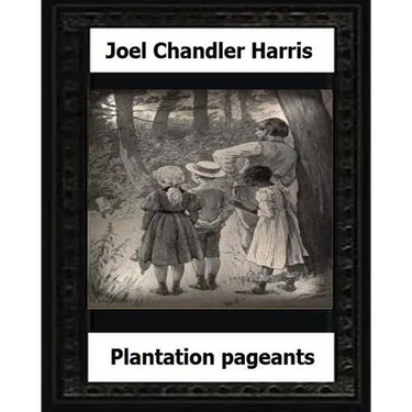 Plantation Pageants (1899) by: Joel Chandler Harris