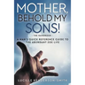 Mother, Behold My Sons: A Man's Quick Reference Guide to the Abundant Zoe Life