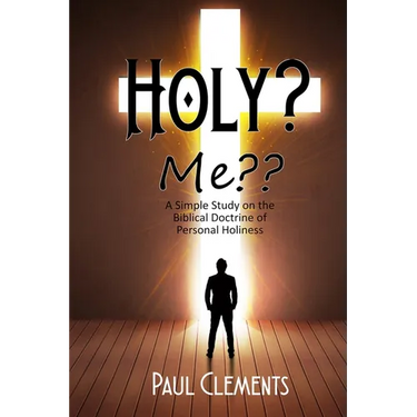 Holy? Me: A Simple Study of the Biblical Doctrine of Personal Holiness