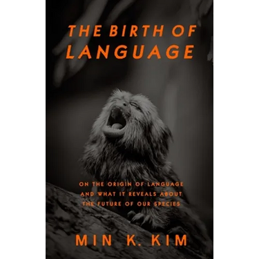 The Birth of Language: On the Origin of Language and What It Reveals About the Future of Our Species