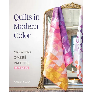 Quilts in Modern Color, Creating Ombré Palettes: 14 Projects