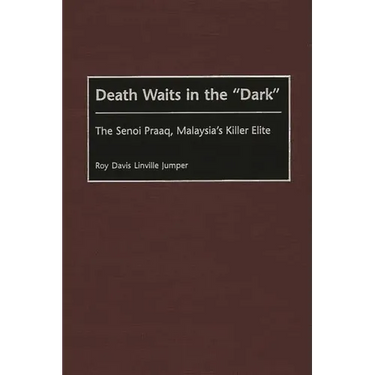 Death Waits in the Dark: The Senoi Praaq, Malaysia's Killer Elite