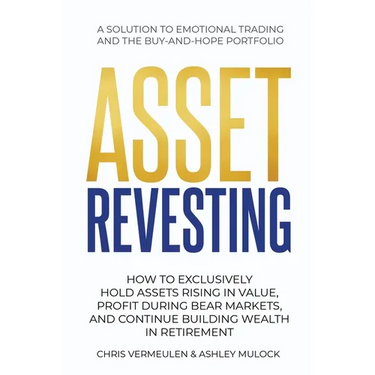 Asset Revesting: How to Exclusively Hold Assets Rising in Value, Profit During Bear Markets, and Continue Building Wealth in Retirement