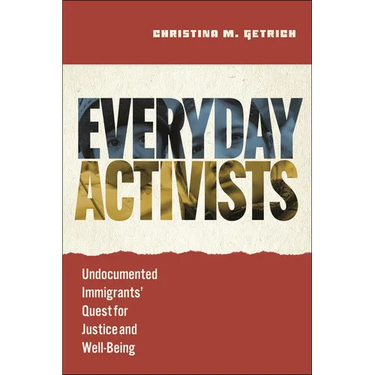 Everyday Activists: Undocumented Immigrants' Quest for Justice and Well-Being