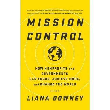 Mission Control: How Nonprofits and Governments Can Focus, Achieve More, and Change the World