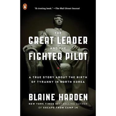 The Great Leader and the Fighter Pilot: A True Story About the Birth of Tyranny in North Korea