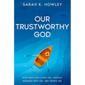 Our Trustworthy God: How Much God Loves You, Joyfully Engages with You, and Trusts You