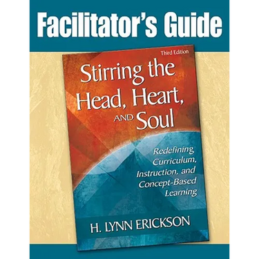 Stirring the Head, Heart, and Soul: Facilitator's Guide: Redefining Curriculum, Instruction, and Concept-Based Learning
