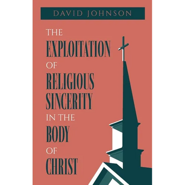 The Exploitation of Religious Sincerity in the Body of Christ