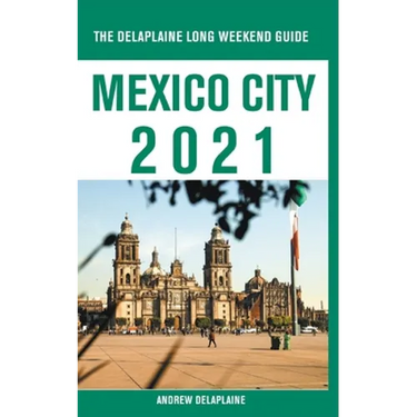 Mexico City - The Delaplaine 2021 Long Weekend Guide
