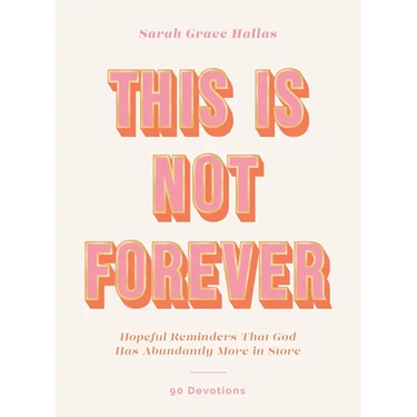 This Is Not Forever: Hopeful Reminders That God Has Abundantly More in Store (90 Devotions)