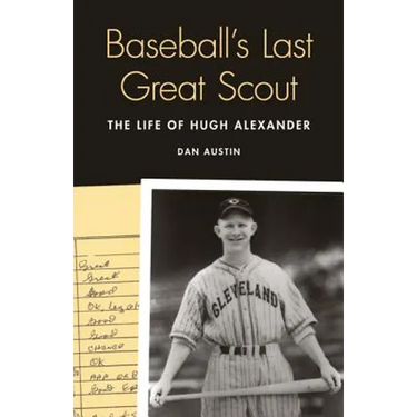 Baseball's Last Great Scout: The Life of Hugh Alexander