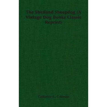 The Shetland Sheepdog (A Vintage Dog Books Classic Reprint)