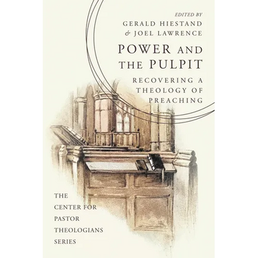 Power and the Pulpit: Recovering a Theology of Preaching