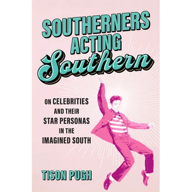 Southerners Acting Southern: On Celebrities and Their Star Personas in the Imagined South