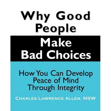 Why Good People Make Bad Choices: How You Can Develop Peace of Mind Through Integrity