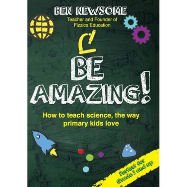 Be Amazing: How to teach science the way primary kids love