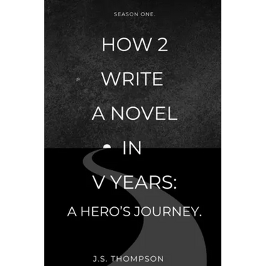 How 2 Write a Novel in V Years: A Hero's Journey: Season One