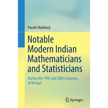 Notable Modern Indian Mathematicians and Statisticians: During the 19th and 20th Centuries of Bengal