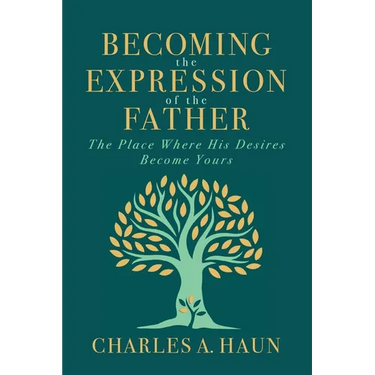 Becoming the Expression of the Father: The Place Where His Desires Become Yours