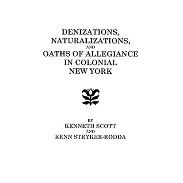 Denizations, Naturalizations, and Oaths of Allegiance in Colonial New York